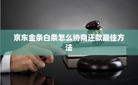 京东金条白条怎么协商还款最佳方法