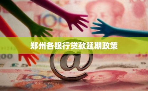 郑州各银行贷款延期政策
