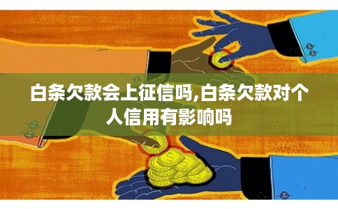 白条欠款会上征信吗,白条欠款对个人信用有影响吗