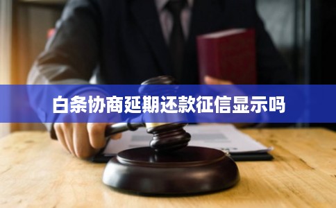 白条协商延期还款征信显示吗