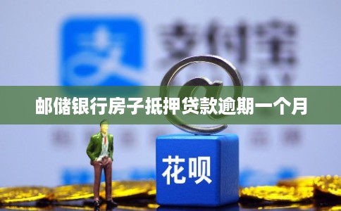 邮储银行房子抵押贷款逾期一个月 邮储银行房子抵押贷款逾期一个月