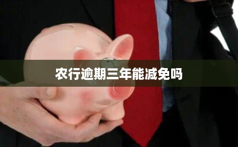 农行逾期三年能减免吗