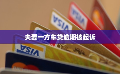 夫妻一方车贷逾期被起诉