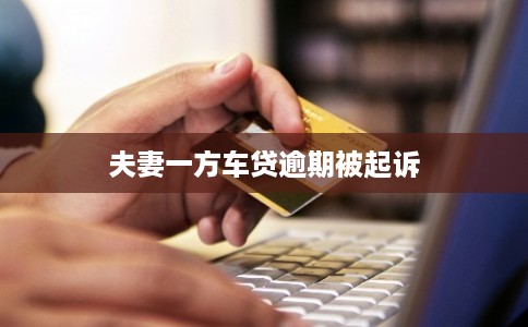夫妻一方车贷逾期被起诉